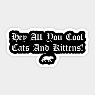 Hey All You Cool Cats And Kittens Sticker